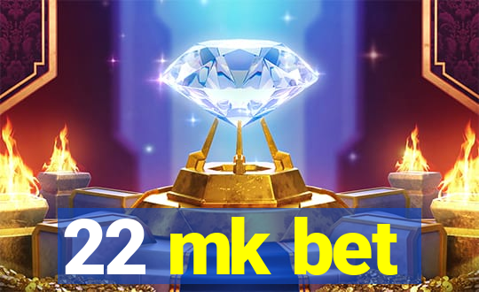 22 mk bet