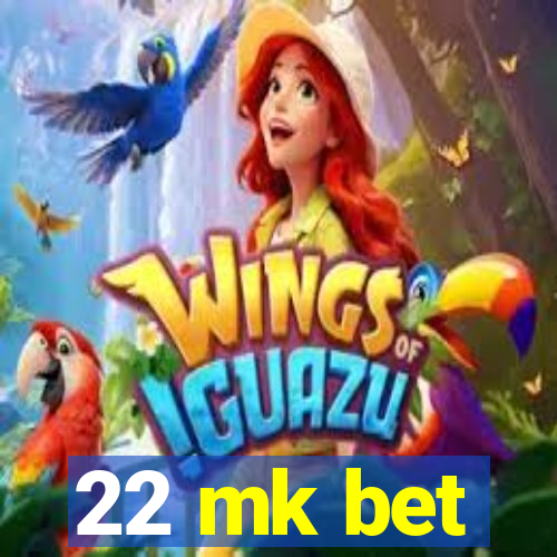 22 mk bet