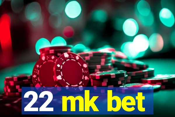 22 mk bet