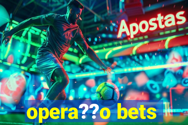 opera??o bets