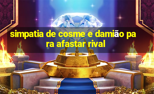 simpatia de cosme e damião para afastar rival