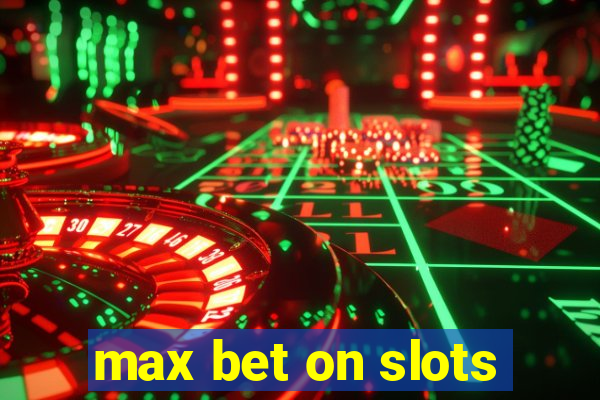 max bet on slots