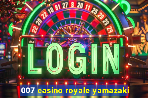 007 casino royale yamazaki