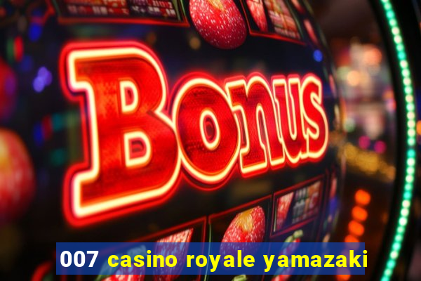 007 casino royale yamazaki