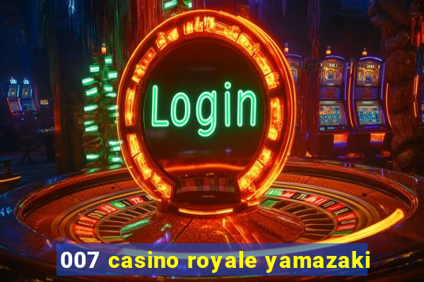 007 casino royale yamazaki