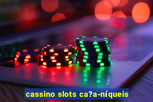 cassino slots ca?a-níqueis