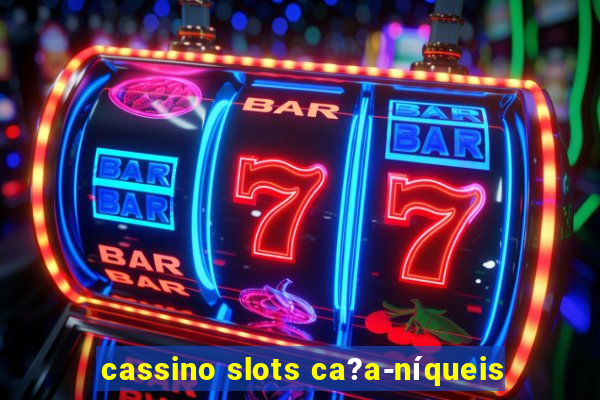 cassino slots ca?a-níqueis