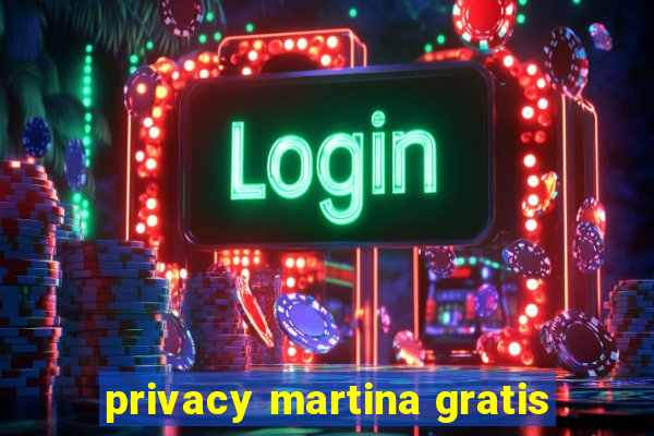 privacy martina gratis