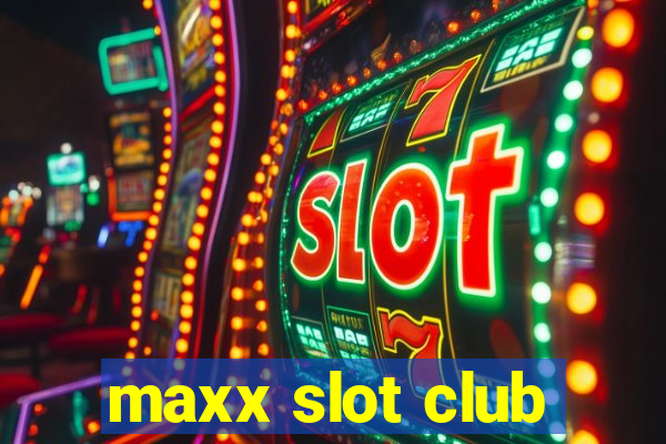 maxx slot club