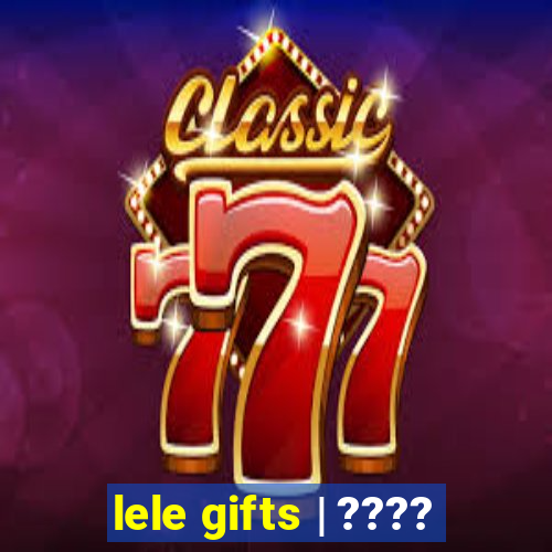 lele gifts | ????