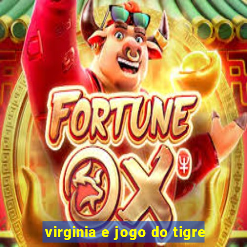 virginia e jogo do tigre