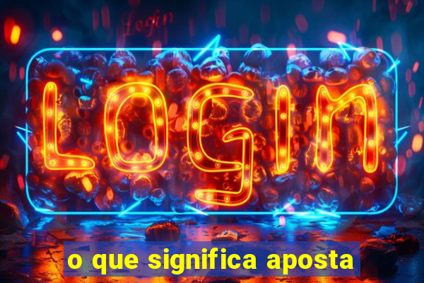 o que significa aposta