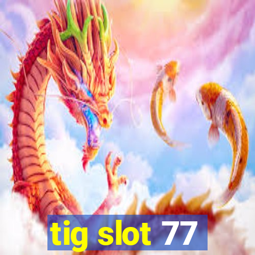 tig slot 77