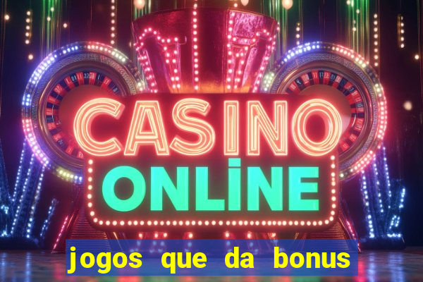 jogos que da bonus e pode sacar