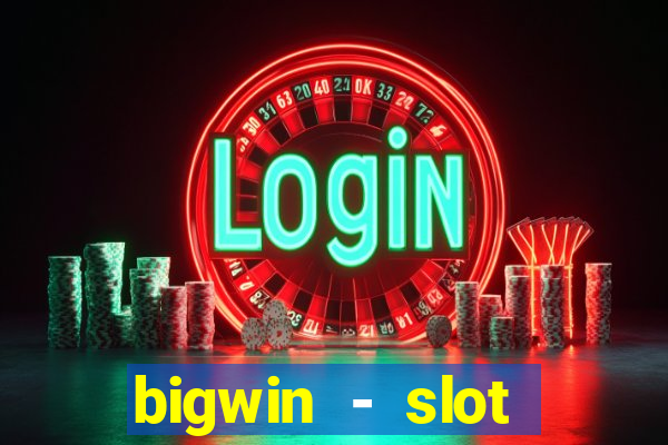 bigwin - slot casino online