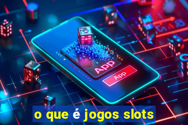 o que é jogos slots