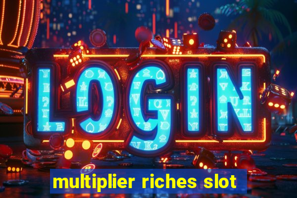 multiplier riches slot