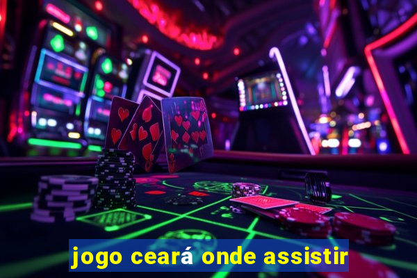 jogo ceará onde assistir