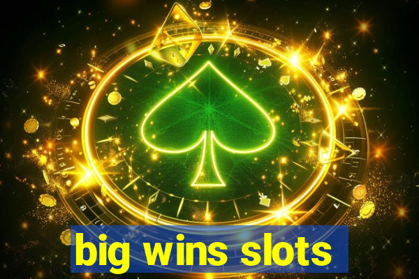 big wins slots