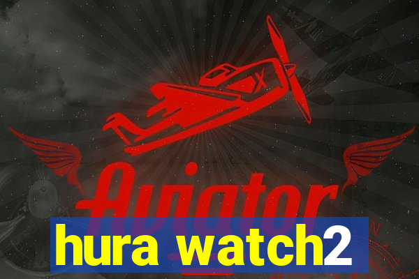 hura watch2