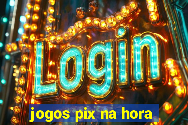 jogos pix na hora