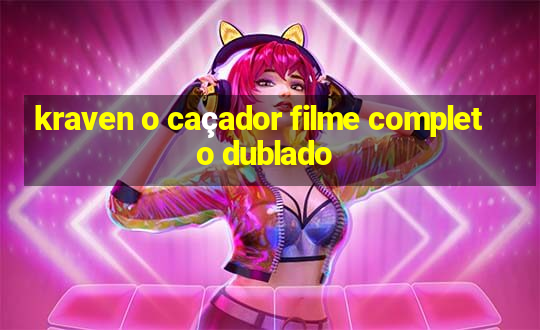 kraven o caçador filme completo dublado