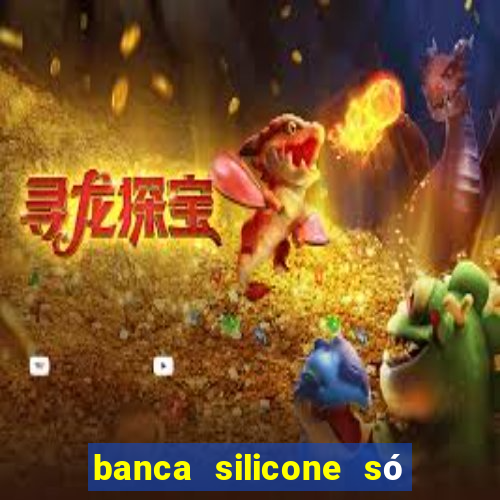 banca silicone só jogando no tigrinho