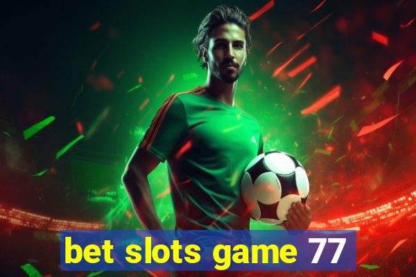 bet slots game 77