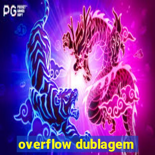 overflow dublagem