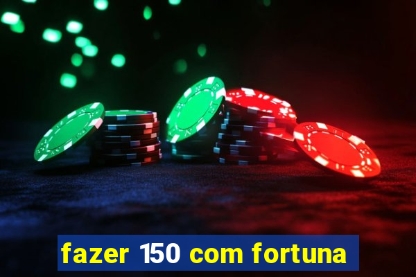 fazer 150 com fortuna