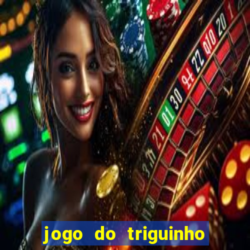 jogo do triguinho de ganhar dinheiro