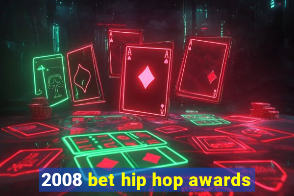 2008 bet hip hop awards