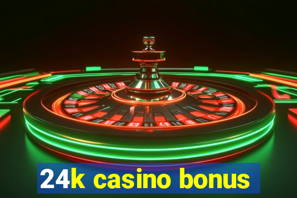 24k casino bonus