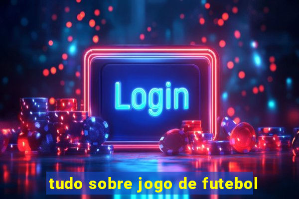 tudo sobre jogo de futebol