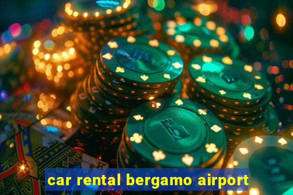 car rental bergamo airport