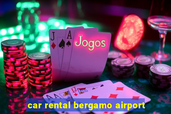 car rental bergamo airport