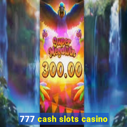 777 cash slots casino