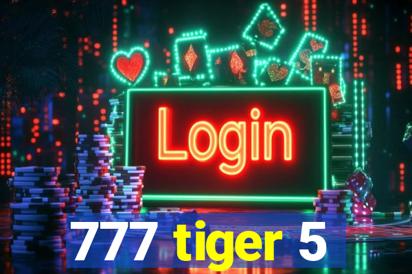 777 tiger 5