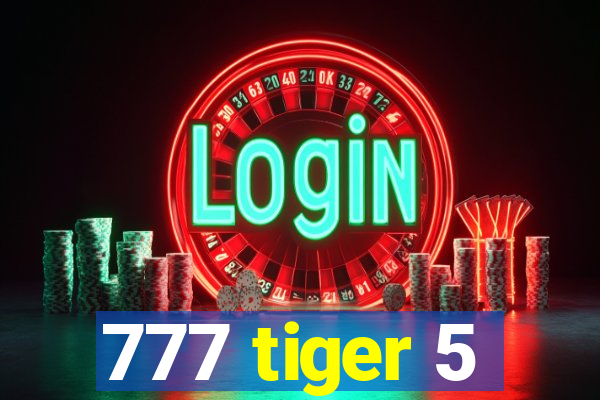 777 tiger 5