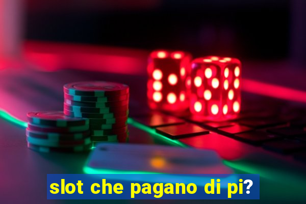 slot che pagano di pi?