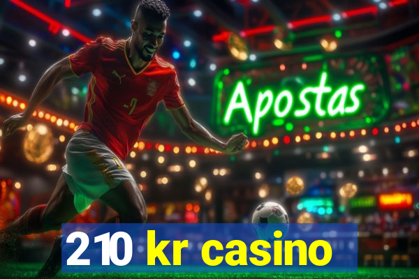 210 kr casino