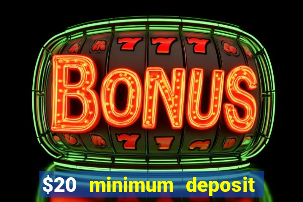 $20 minimum deposit online casino