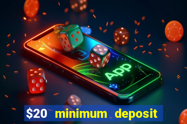 $20 minimum deposit online casino