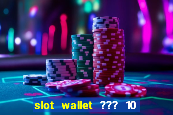 slot wallet ??? 10 ??? 100