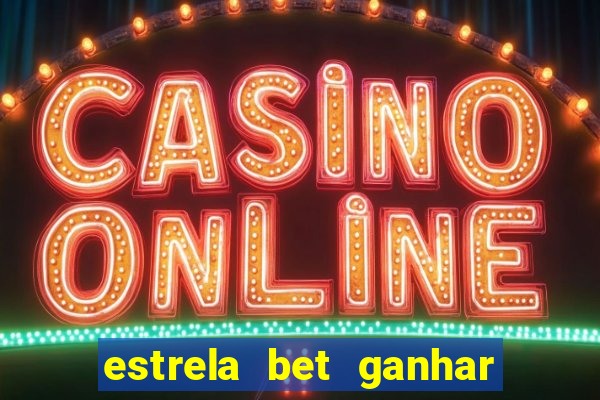 estrela bet ganhar 5 reais