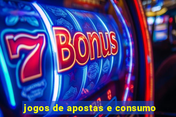 jogos de apostas e consumo