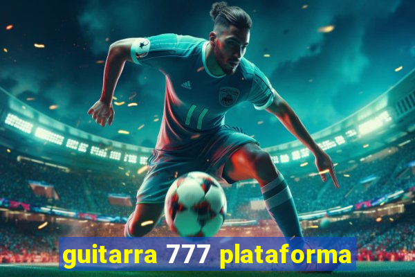 guitarra 777 plataforma