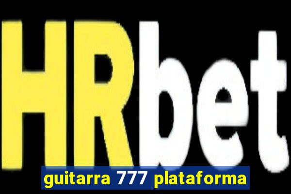 guitarra 777 plataforma