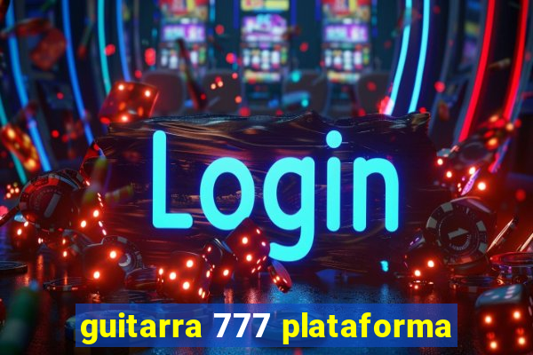 guitarra 777 plataforma