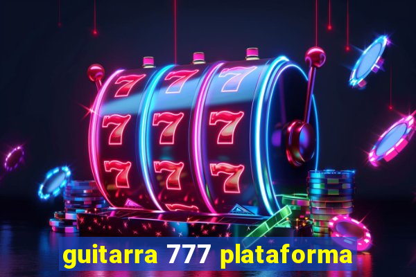 guitarra 777 plataforma